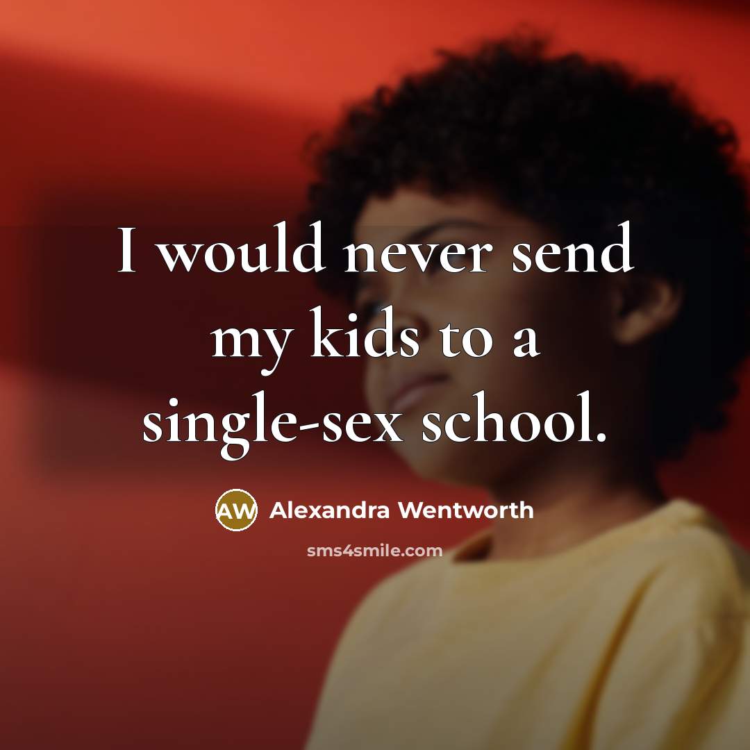 “I would never send my kids to a single-sex school.” quote by Alexandra Wentworth