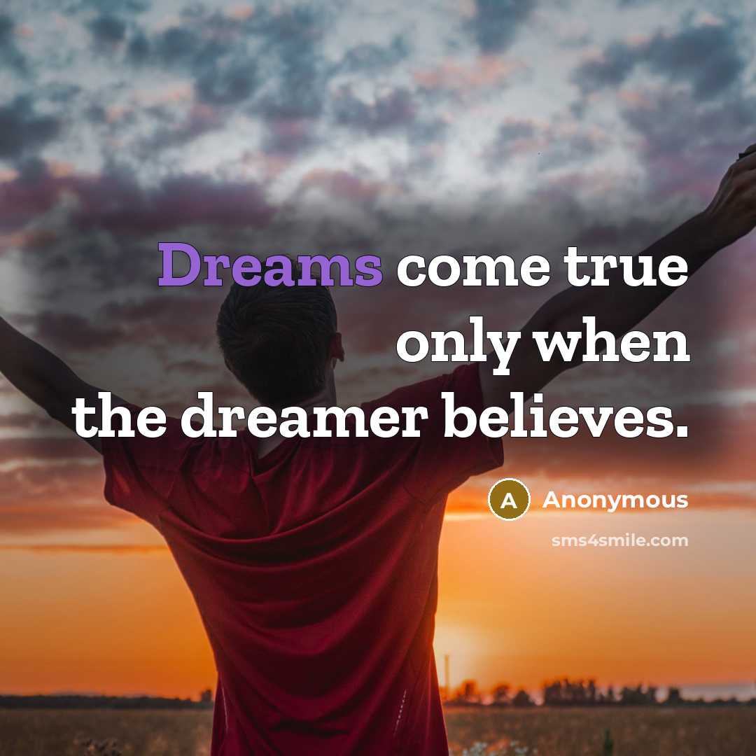 “Dreams come true only when the dreamer believes.” quote by Anonymous