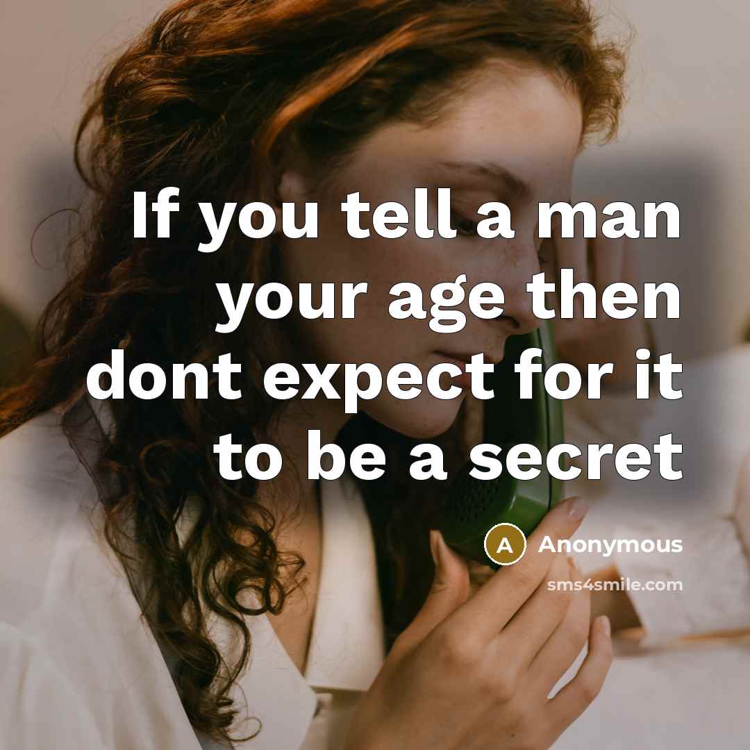 “If you tell a man your age then dont expect for it to be a secret” quote by Anonymous