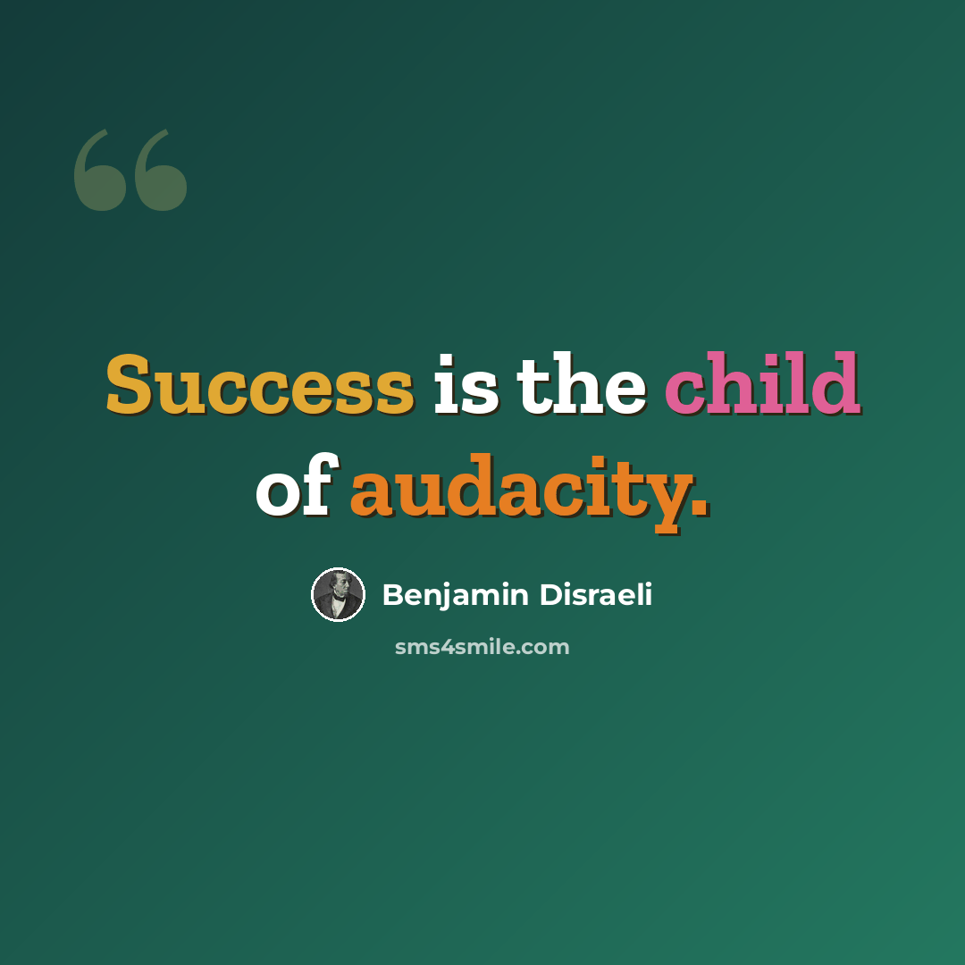 “Success is the child of audacity.” quote by Benjamin Disraeli