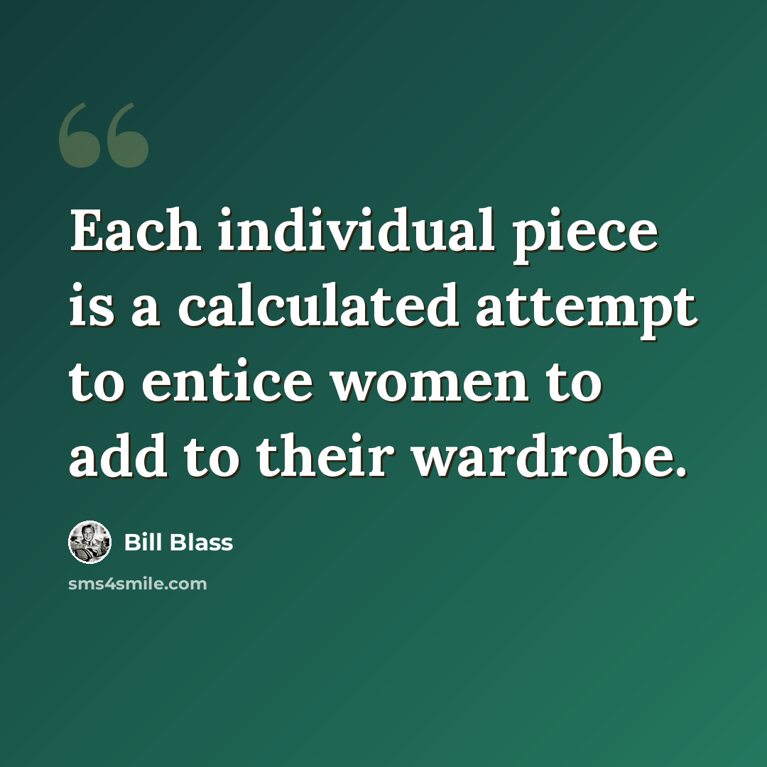 “Each individual piece is a calculated attempt to entice women to add to their wardrobe.” quote by Bill Blass