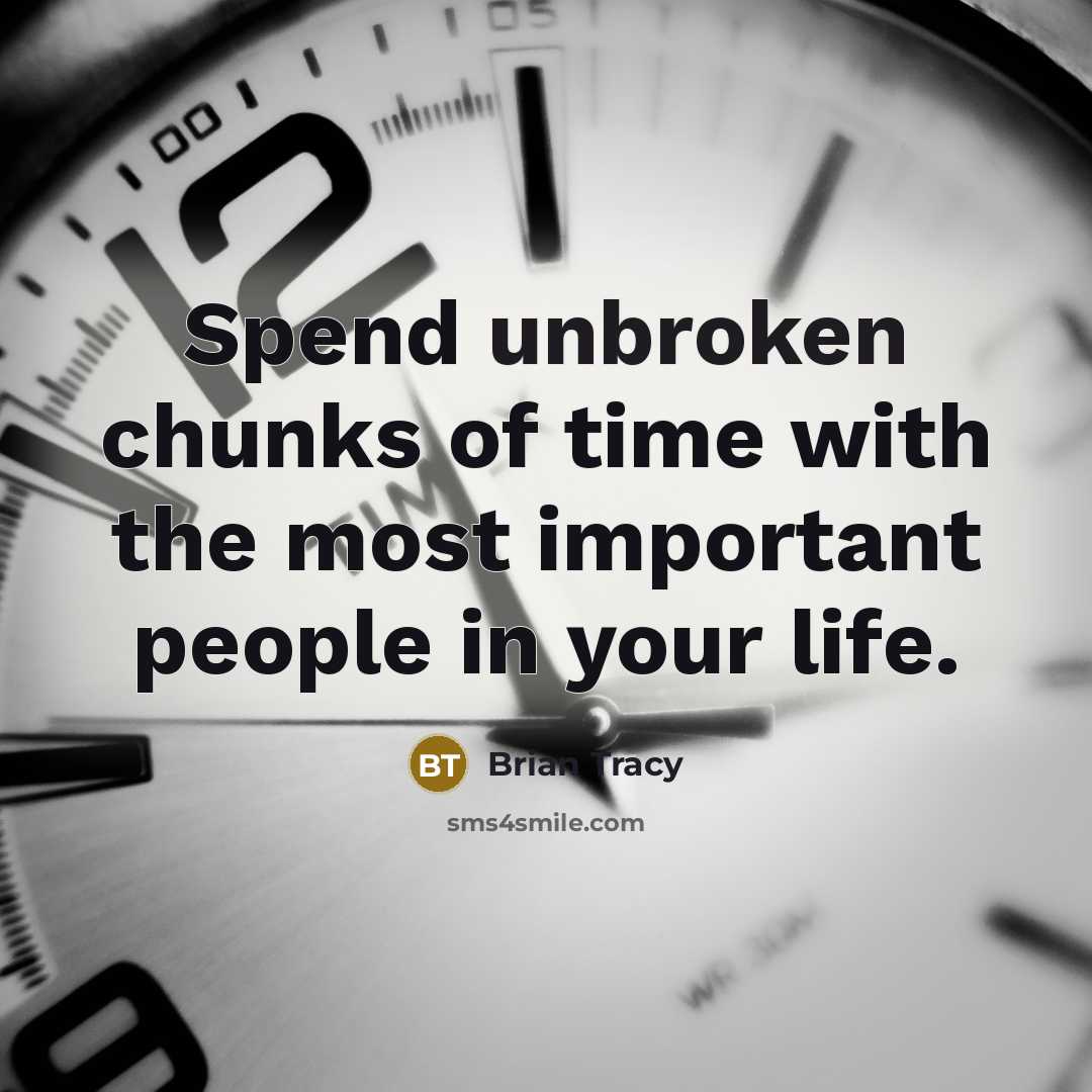 “Spend unbroken chunks of time with the most important people in your life.” quote by Brian Tracy
