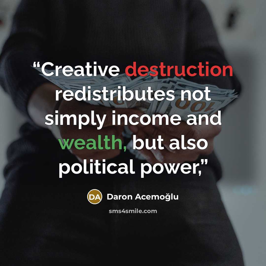 “Creative destruction redistributes not simply income and wealth, but also political power,” quote by Daron Acemoğlu