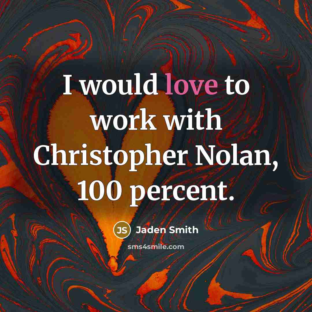 “I would love to work with Christopher Nolan, 100 percent.” quote by Jaden Smith