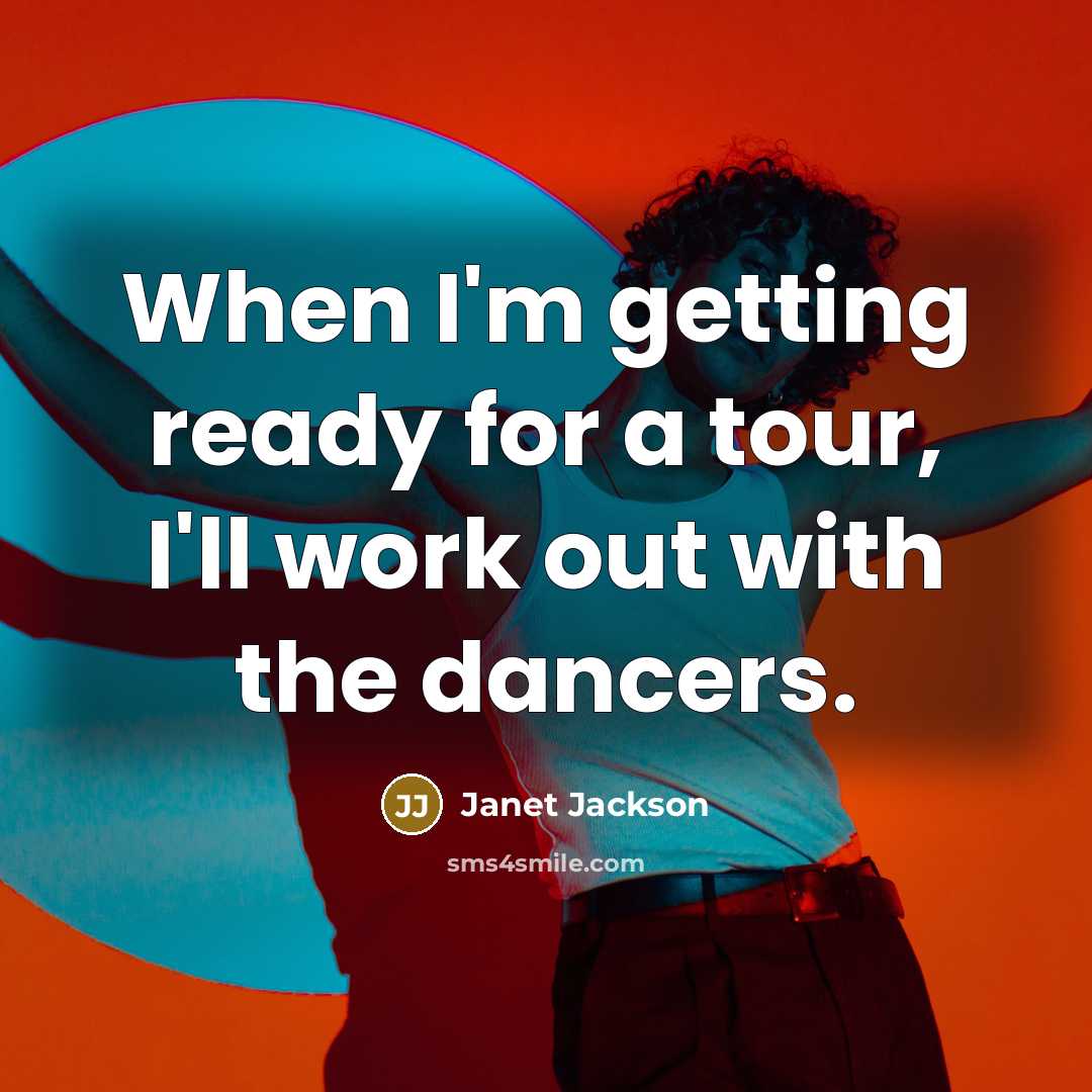 “When I'm getting ready for a tour, I'll work out with the dancers.” quote by Janet Jackson