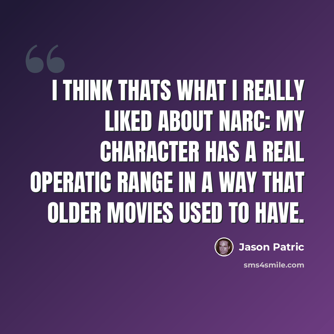 “I think thats what I really liked about Narc: My character has a real operatic range in a way that older movies used to have.” quote by Jason Patric