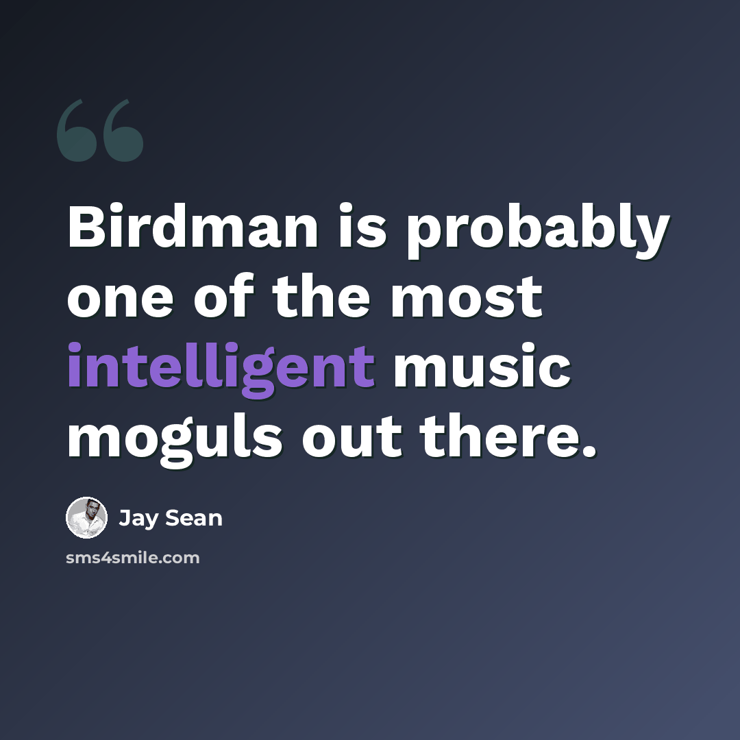 “Birdman is probably one of the most intelligent music moguls out there.” quote by Jay Sean