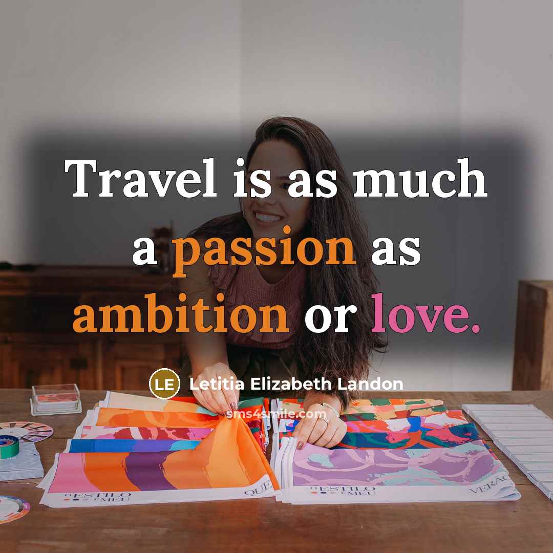 “Travel is as much a passion as ambition or love.” quote by Letitia Elizabeth Landon