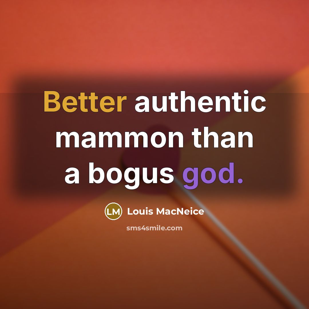 “Better authentic mammon than a bogus god.” quote by Louis MacNeice