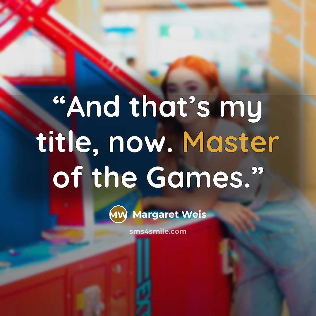 “And that’s my title, now. Master of the Games.” quote by Margaret Weis