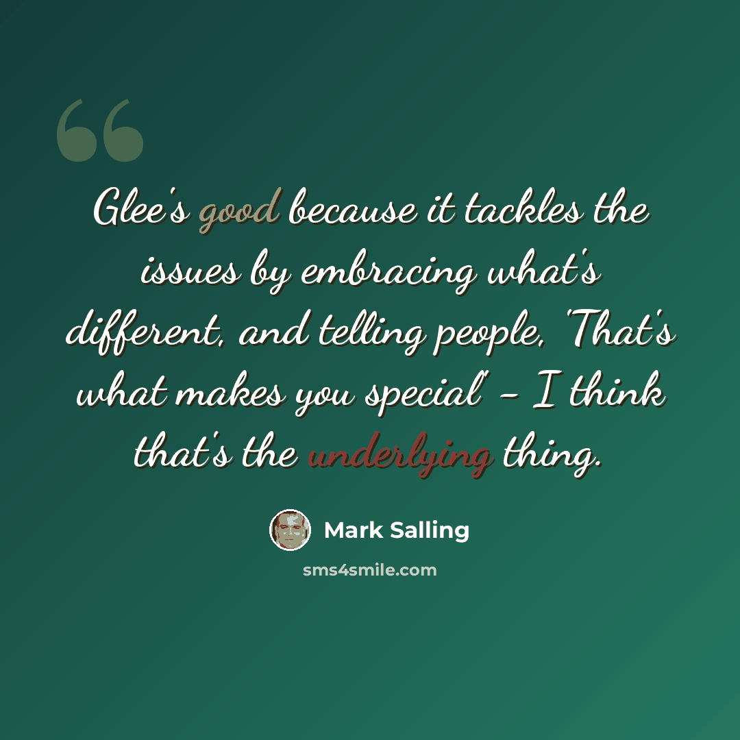 “Glee's good because it tackles the issues by embracing what's different, and telling people, 'That's what makes you special' - I think that's the underlying thing.” quote by Mark Salling