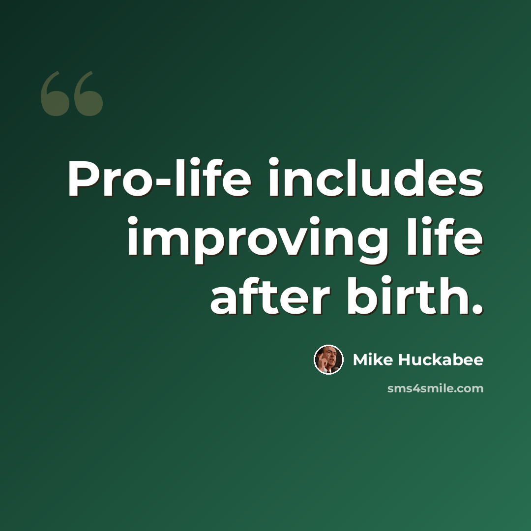 “Pro-life includes improving life after birth.” quote by Mike Huckabee