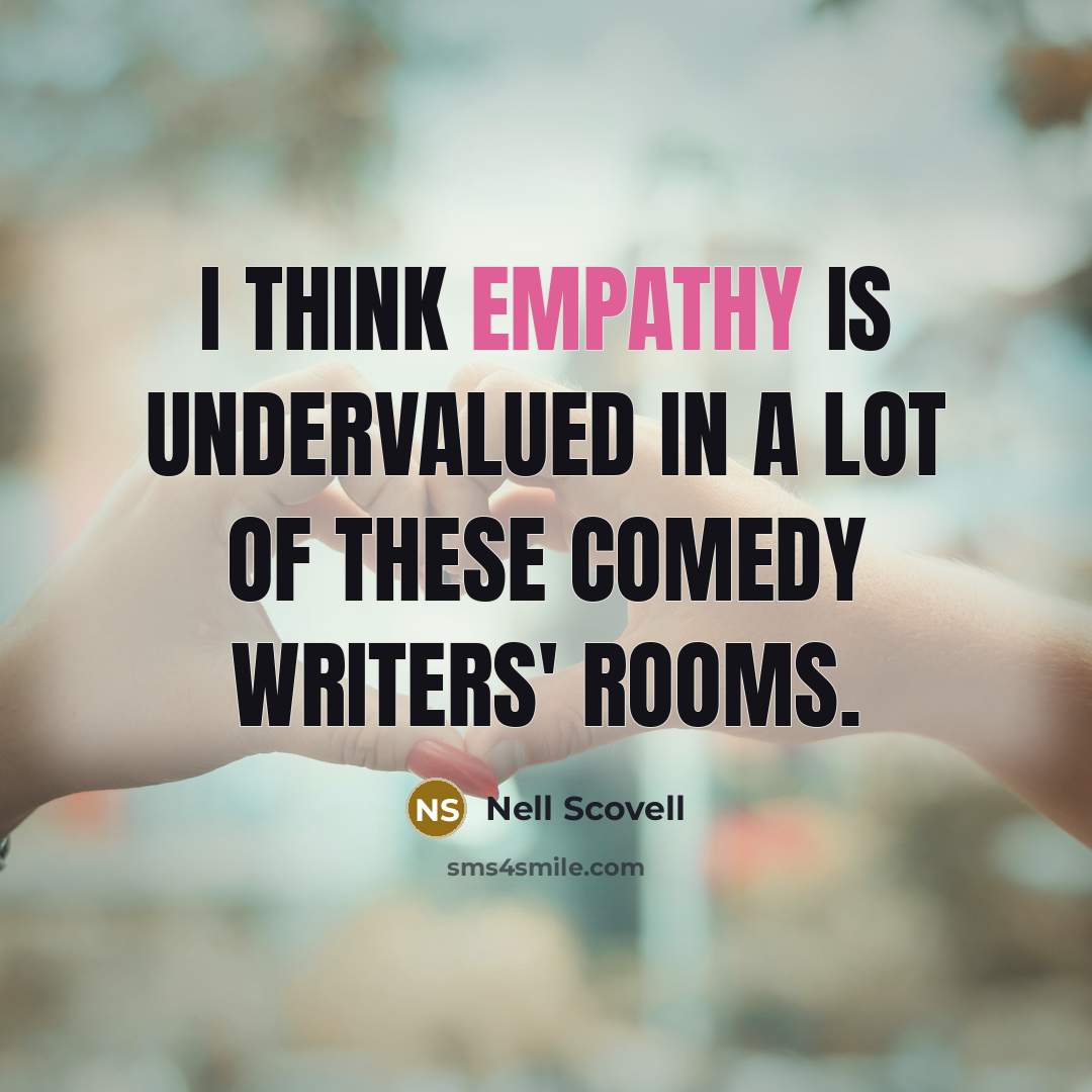 “I think empathy is undervalued in a lot of these comedy writers' rooms.” quote by Nell Scovell