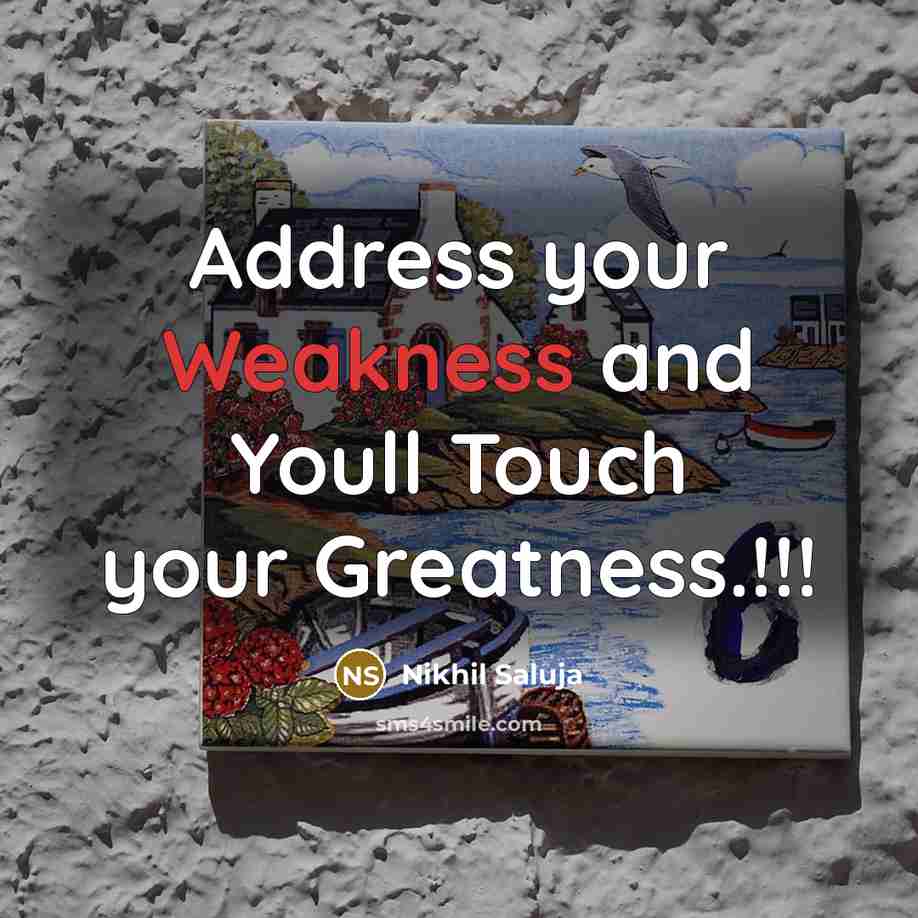 “Address your Weakness and Youll Touch your Greatness.!!!” quote by Nikhil Saluja