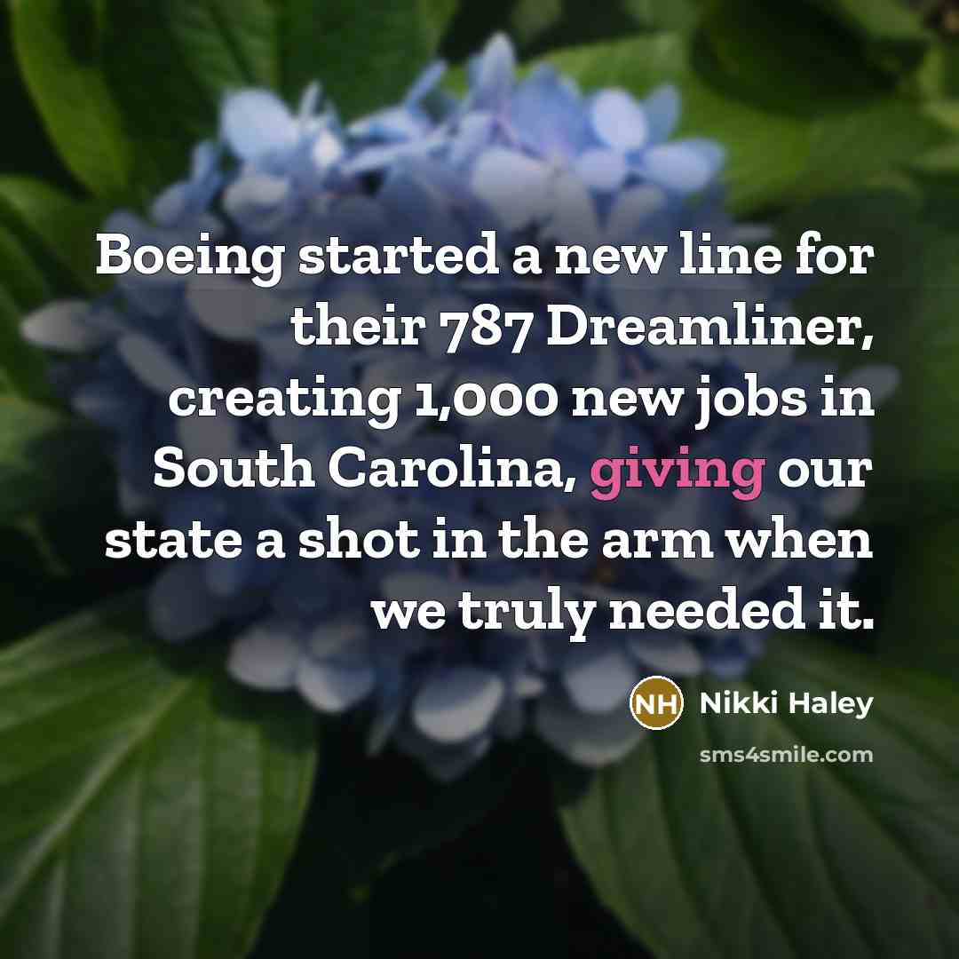 “Boeing started a new line for their 787 Dreamliner, creating 1,000 new jobs in South Carolina, giving our state a shot in the arm when we truly needed it.” quote by Nikki Haley