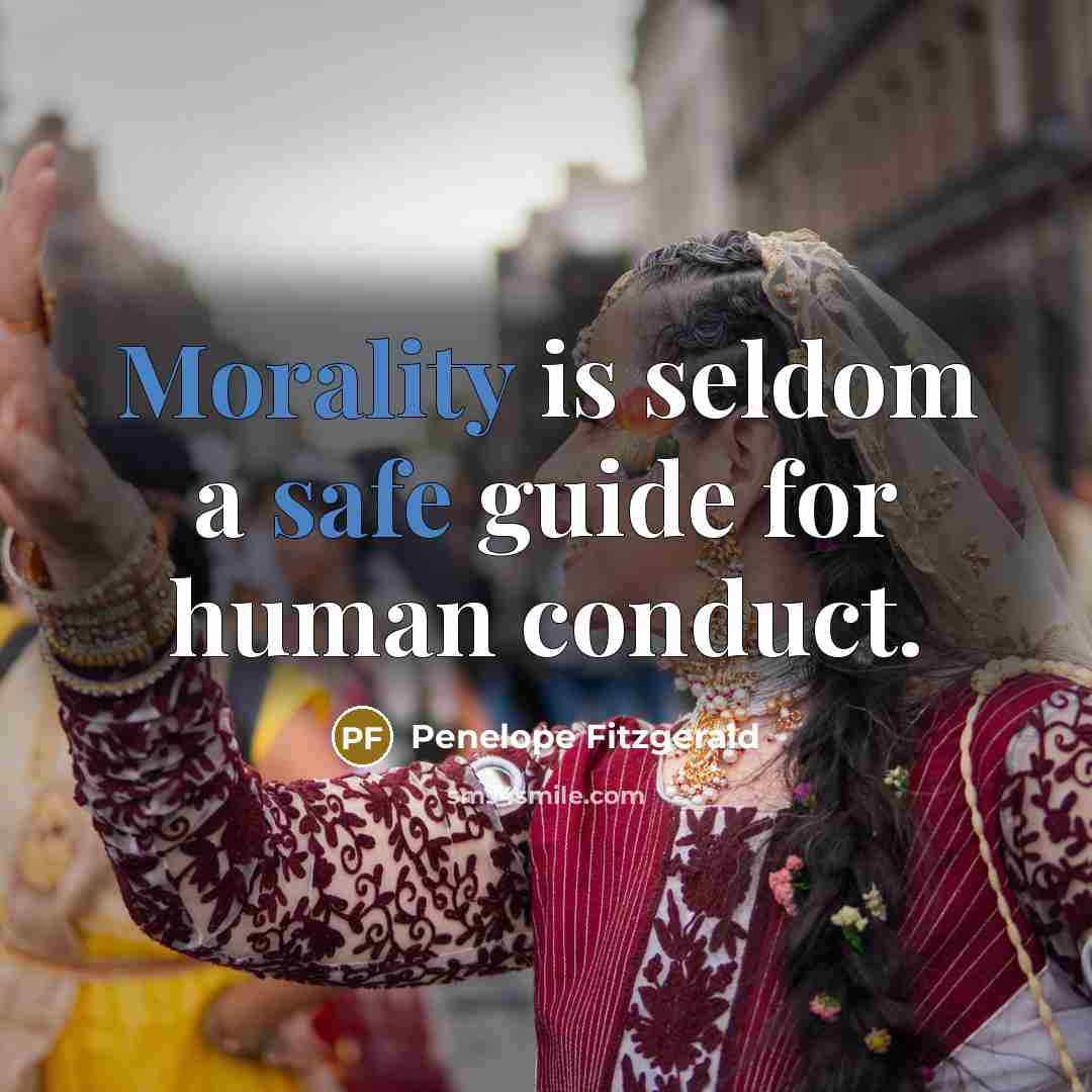 “Morality is seldom a safe guide for human conduct.” quote by Penelope Fitzgerald