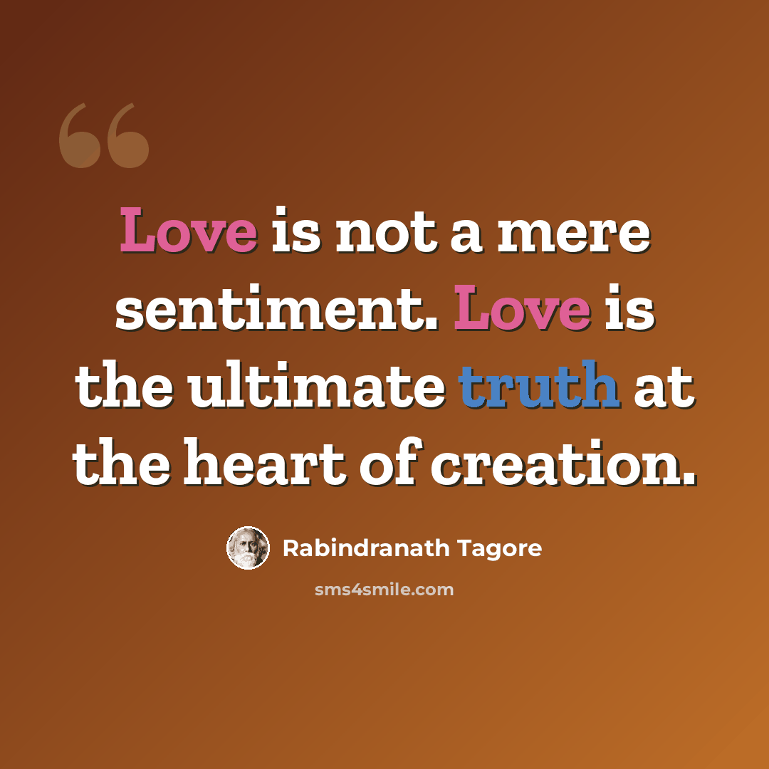 “Love is not a mere sentiment. Love is the ultimate truth at the heart of creation.” quote by Rabindranath Tagore