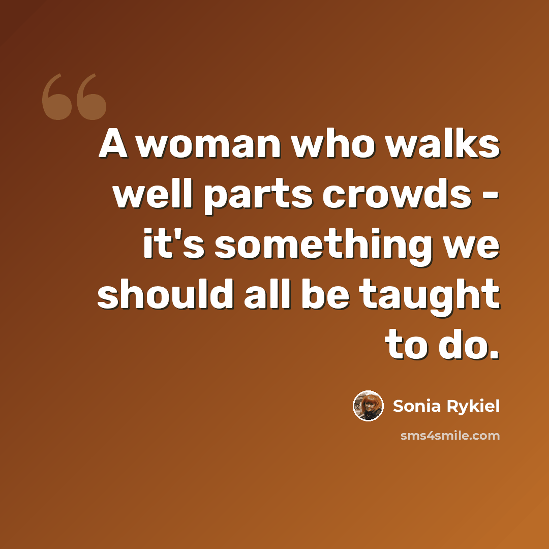 “A woman who walks well parts crowds - it's something we should all be taught to do.” quote by Sonia Rykiel