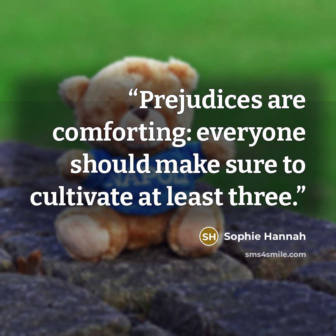 “Prejudices are comforting: everyone should make sure to cultivate at least three.” quote by Sophie Hannah