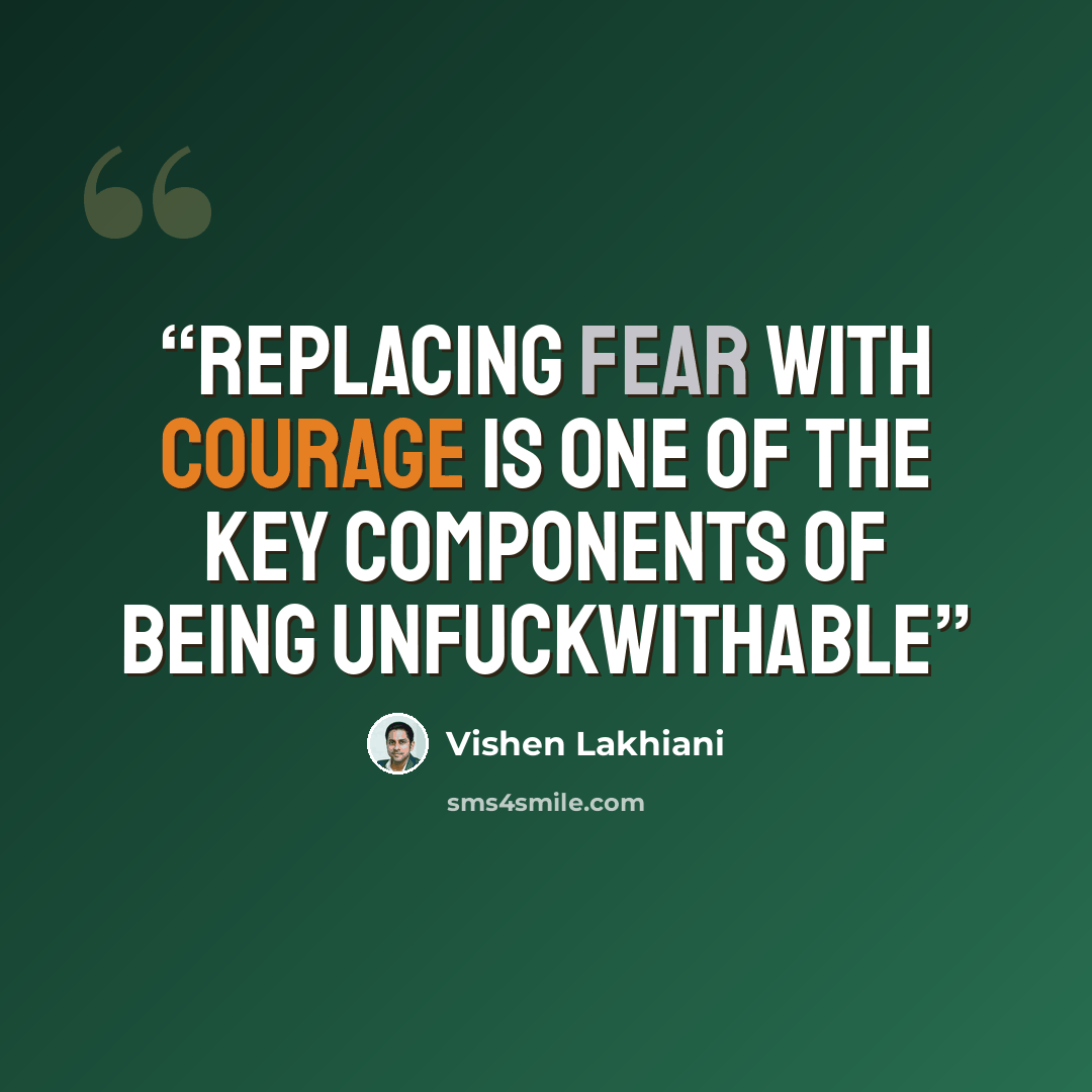 “Replacing fear with courage is one of the key components of being unfuckwithable” quote by Vishen Lakhiani