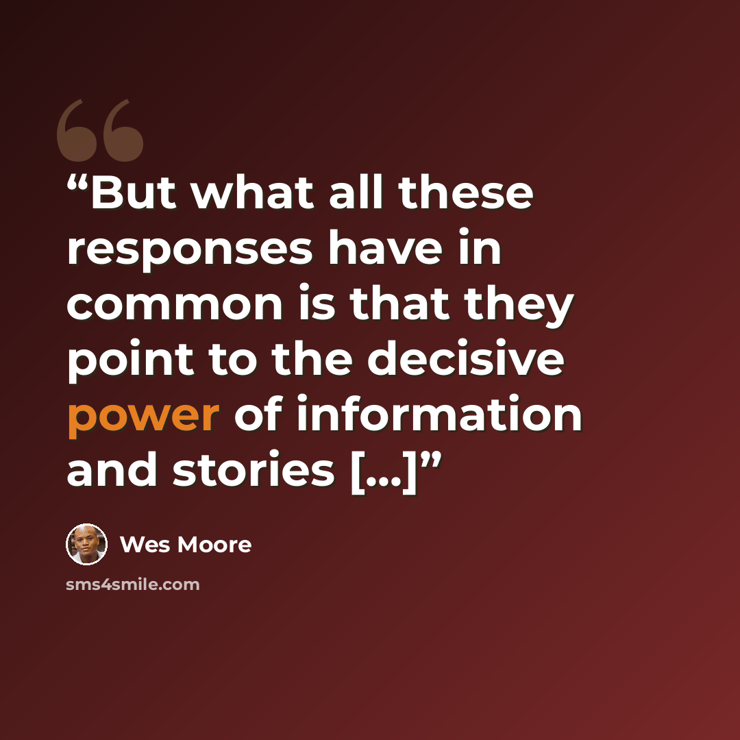 “But what all these responses have in common is that they point to the decisive power of information and stories [...]” quote by Wes Moore
