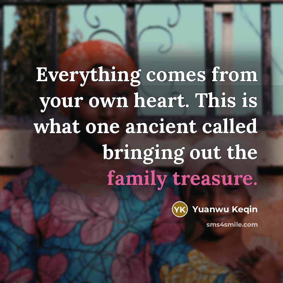 “Everything comes from your own heart. This is what one ancient called bringing out the family treasure.” quote by Yuanwu Keqin