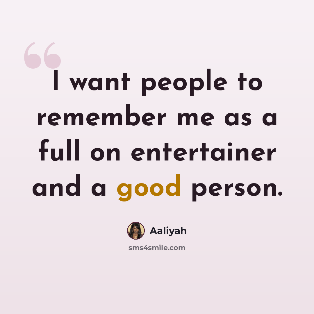 “I want people to remember me as a full on entertainer and a good person.” quote by Aaliyah
