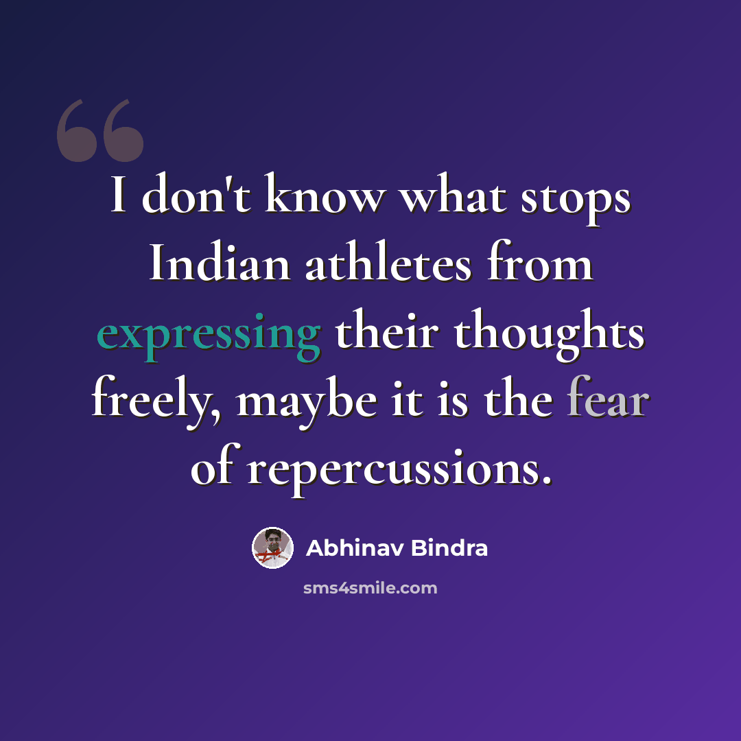 “I don't know what stops Indian athletes from expressing their thoughts freely, maybe it is the fear of repercussions.” quote by Abhinav Bindra