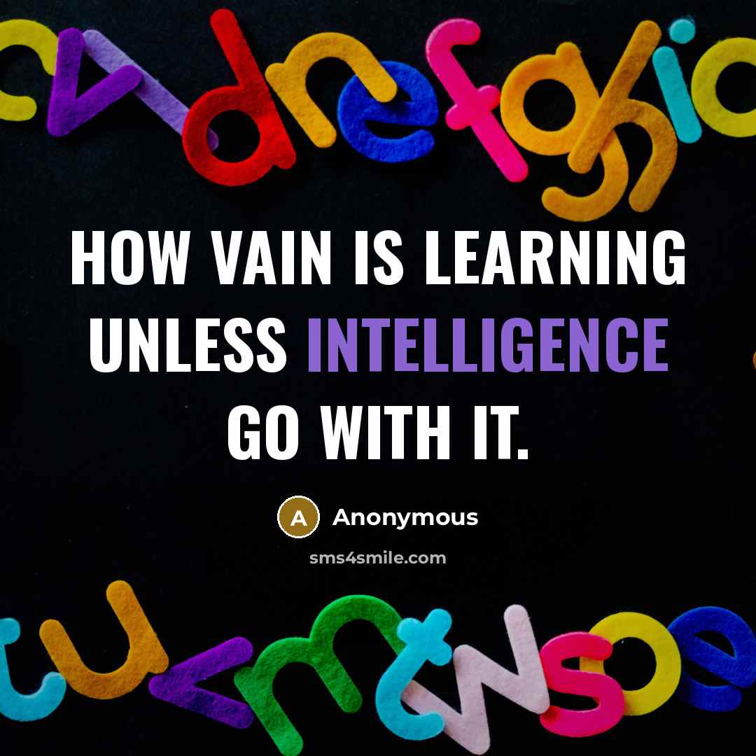 “How vain is learning unless intelligence go with it.” quote by Anonymous