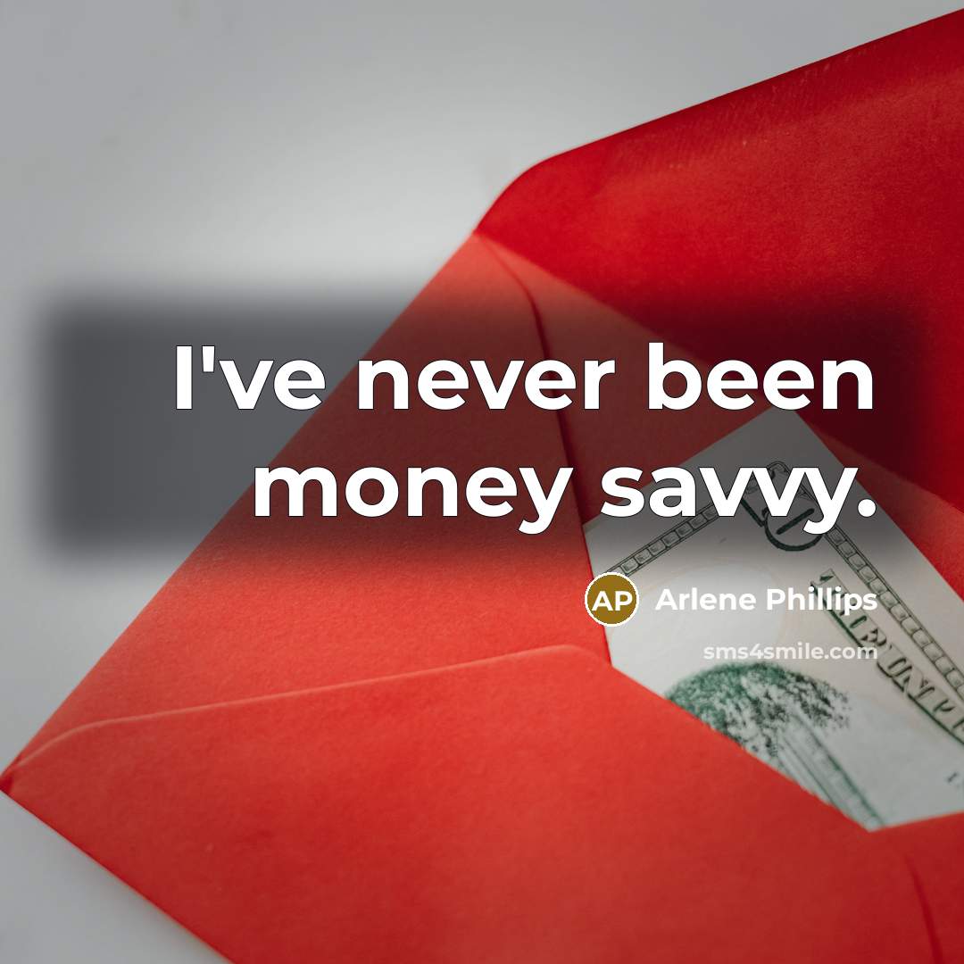“I've never been money savvy.” quote by Arlene Phillips