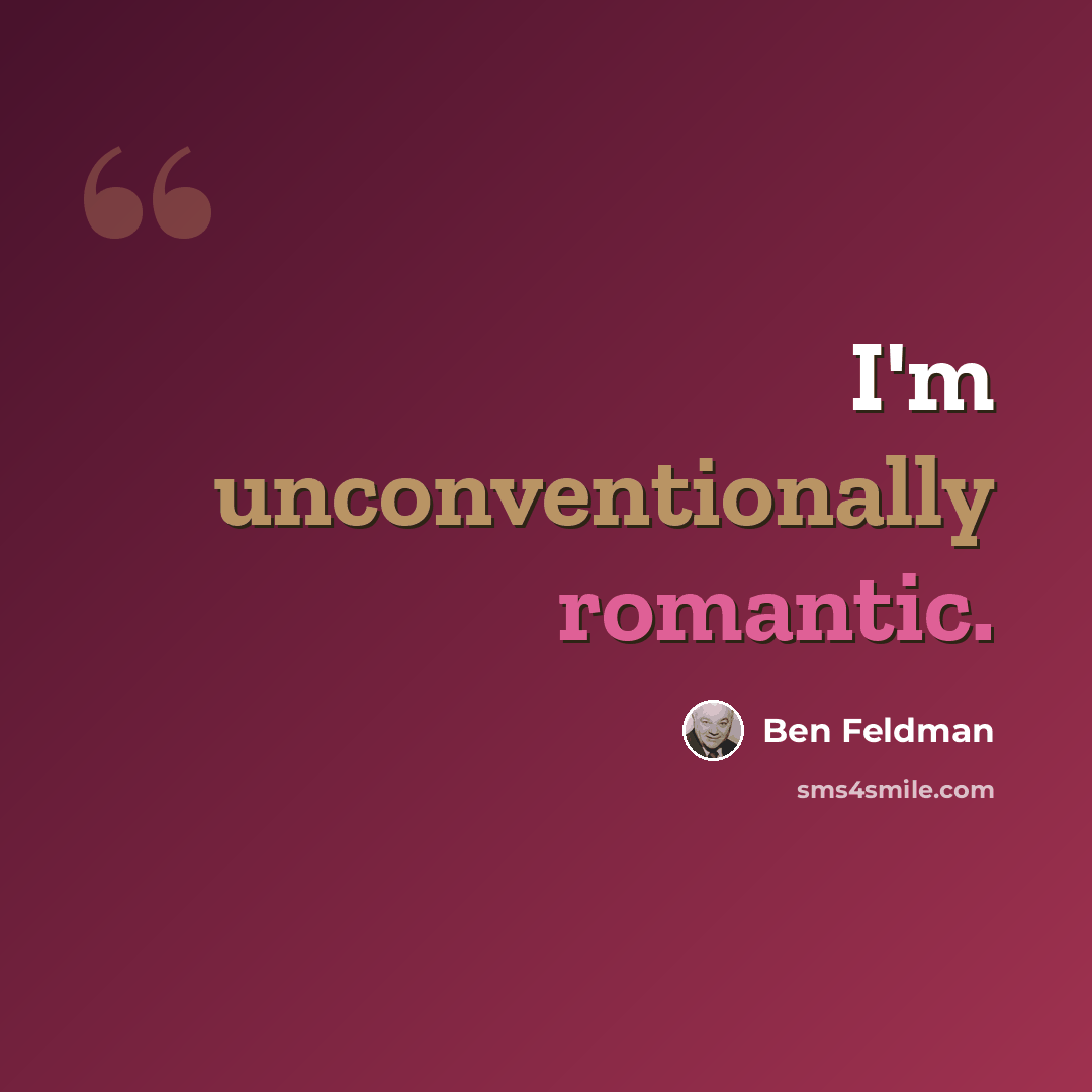 “I'm unconventionally romantic.” quote by Ben Feldman