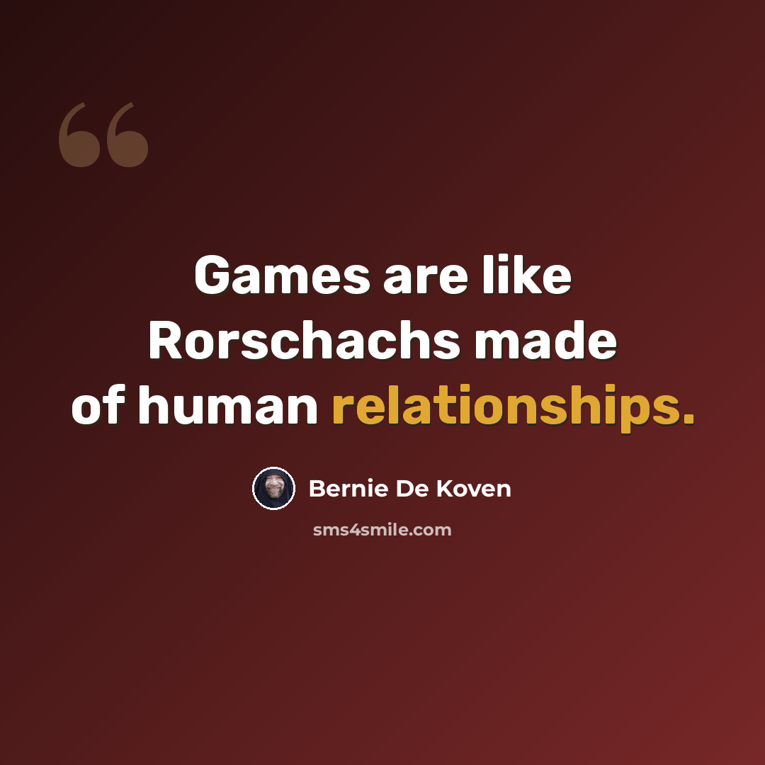 “Games are like Rorschachs made of human relationships.” quote by Bernie De Koven