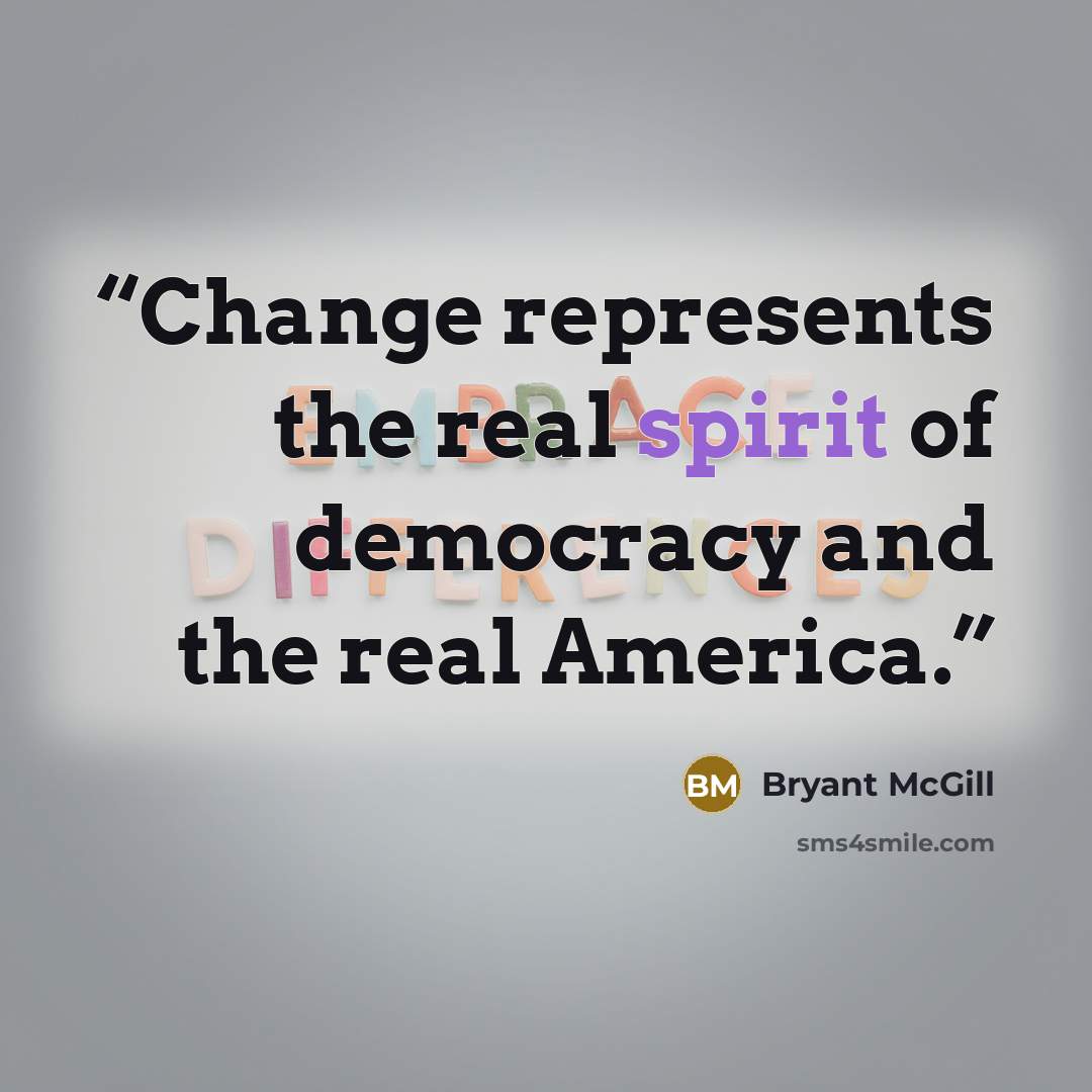 “Change represents the real spirit of democracy and the real America.” quote by Bryant McGill