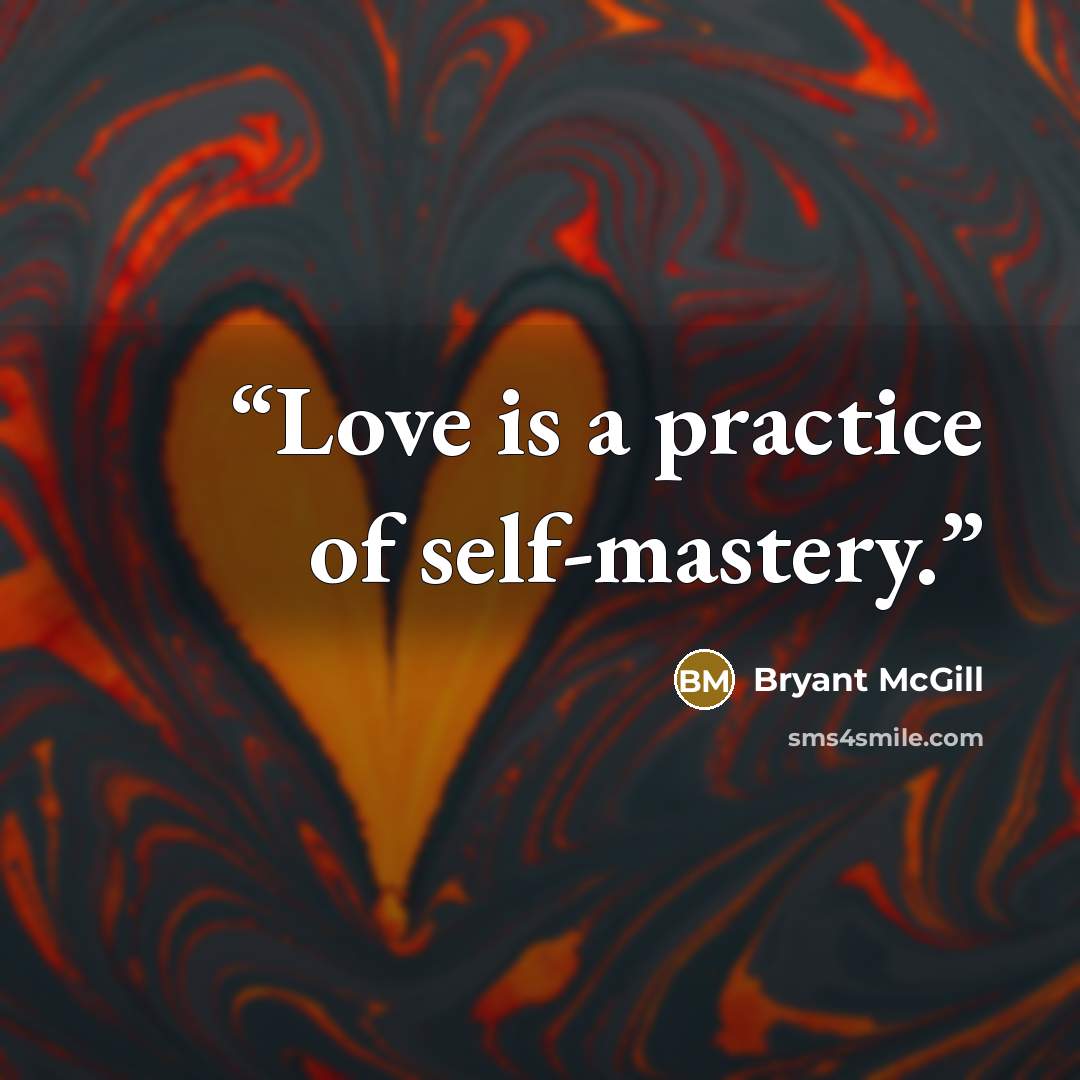“Love is a practice of self-mastery.” quote by Bryant McGill