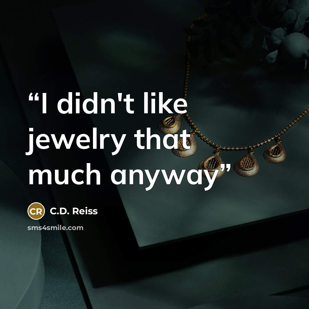 “I didn't like jewelry that much anyway” quote by C.D. Reiss