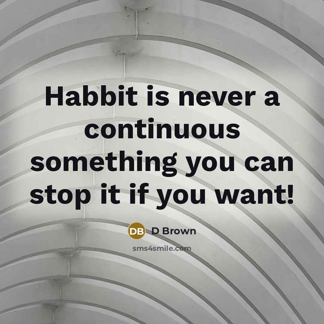 “Habbit is never a continuous something you can stop it if you want!” quote by D Brown