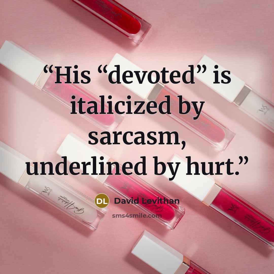 “His “devoted” is italicized by sarcasm, underlined by hurt.” quote by David Levithan