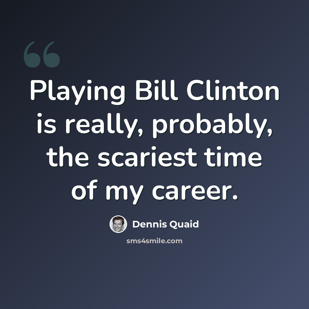 “Playing Bill Clinton is really, probably, the scariest time of my career.” quote by Dennis Quaid