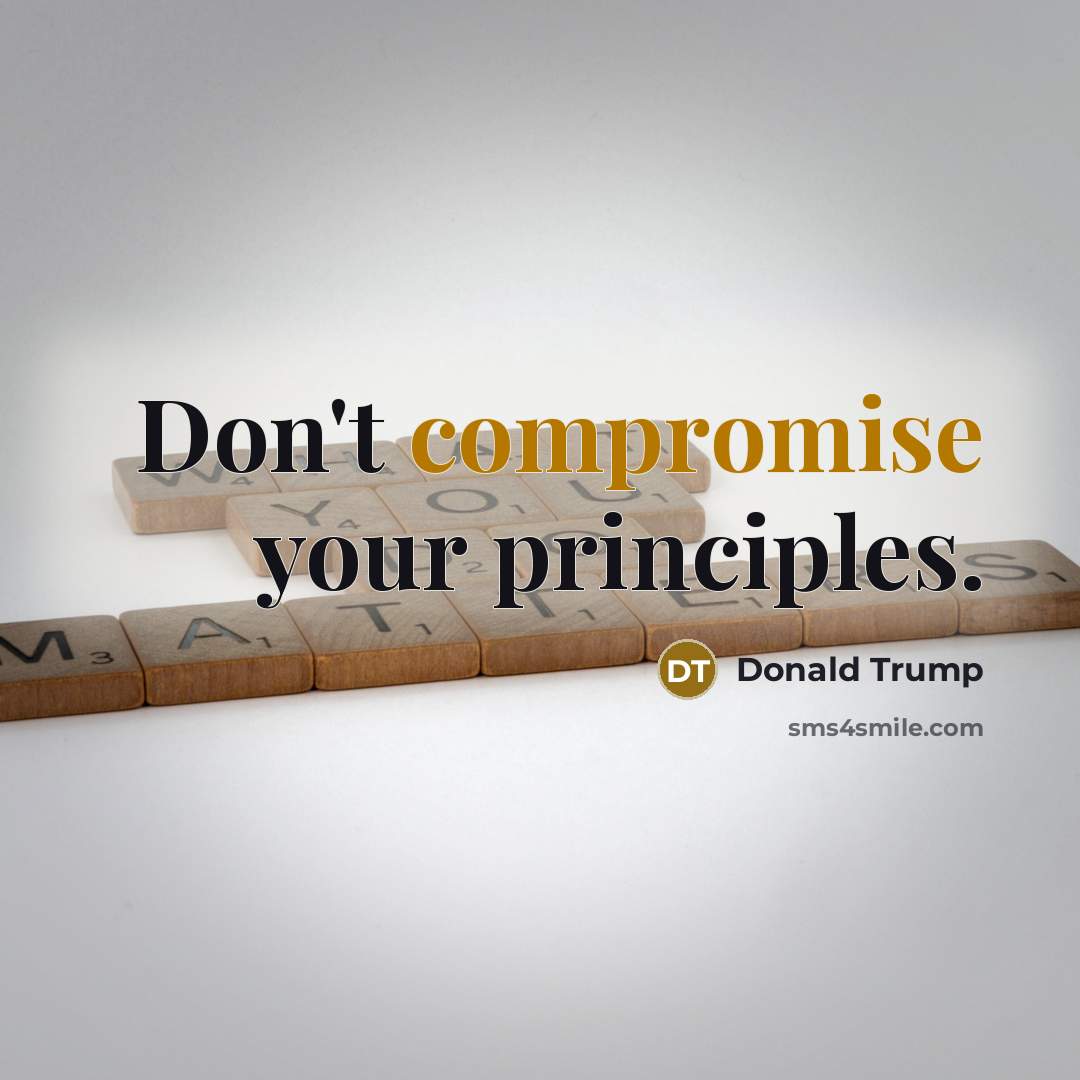 “Don't compromise your principles.” quote by Donald Trump