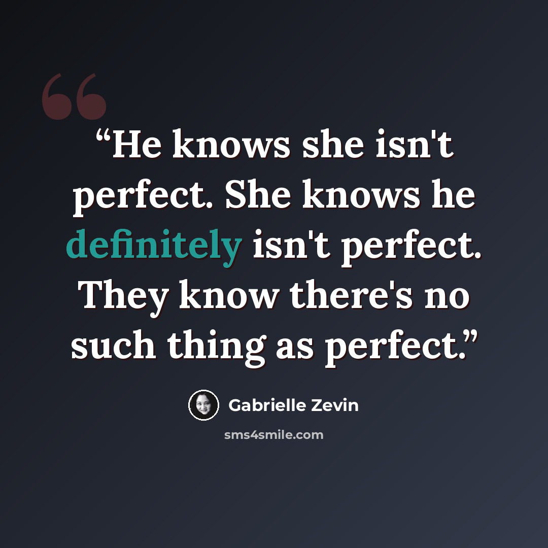 “He knows she isn't perfect. She knows he definitely isn't perfect. They know there's no such thing as perfect.” quote by Gabrielle Zevin