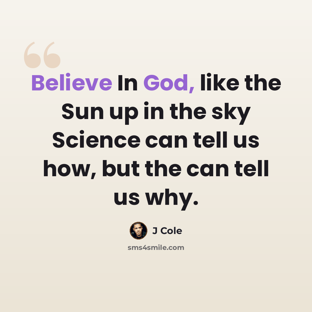 “Believe In God, like the Sun up in the sky Science can tell us how, but the can tell us why.” quote by J Cole