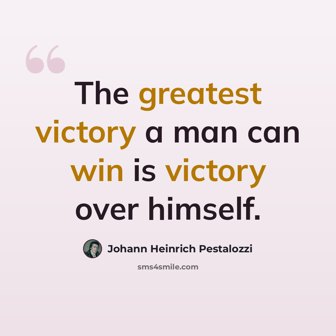 “The greatest victory a man can win is victory over himself.” quote by Johann Heinrich Pestalozzi
