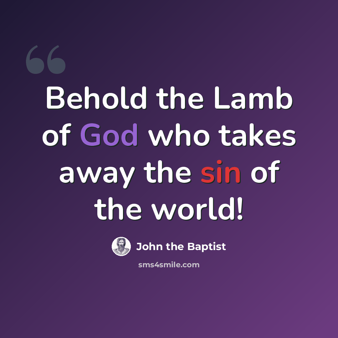 “Behold the Lamb of God who takes away the sin of the world!” quote by John the Baptist