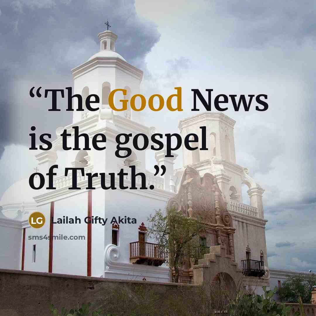 “The Good News is the gospel of Truth.” quote by Lailah Gifty Akita