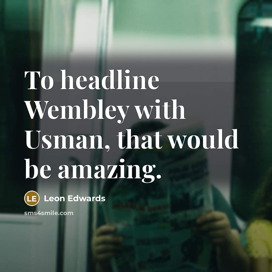 “To headline Wembley with Usman, that would be amazing.” quote by Leon Edwards