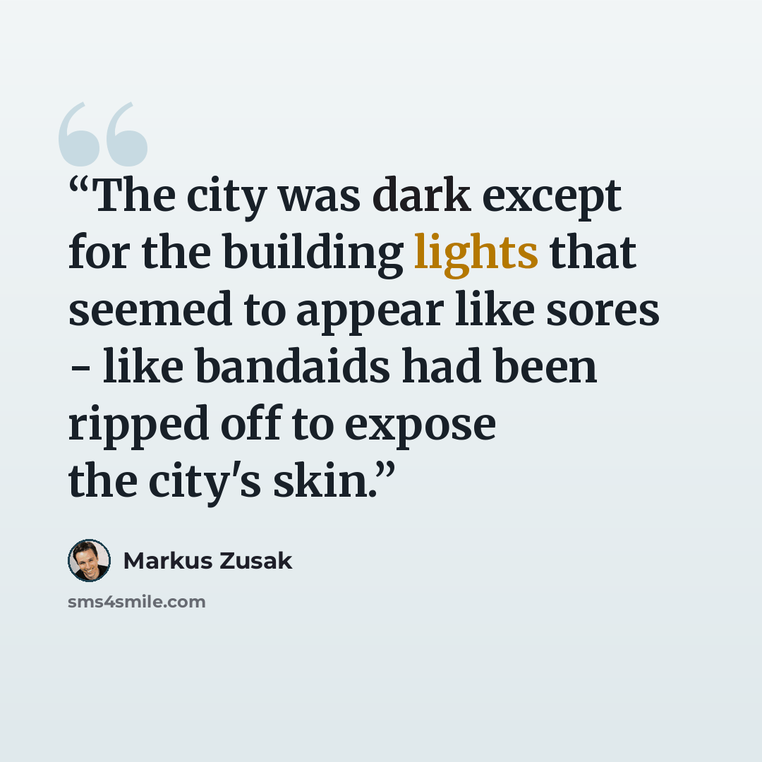 “The city was dark except for the building lights that seemed to appear like sores - like bandaids had been ripped off to expose the city's skin.” quote by Markus Zusak