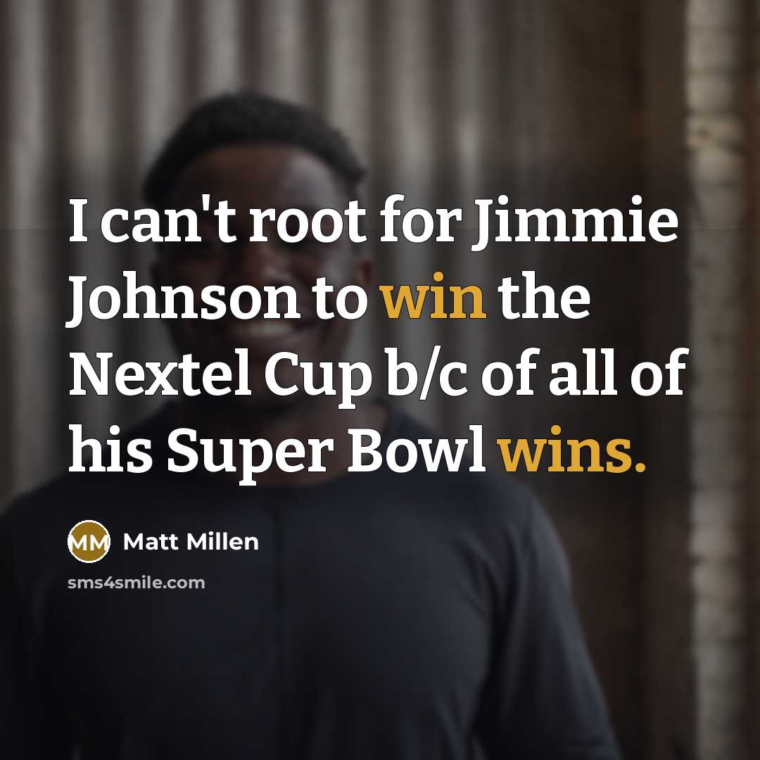 “I can't root for Jimmie Johnson to win the Nextel Cup b/c of all of his Super Bowl wins.” quote by Matt Millen