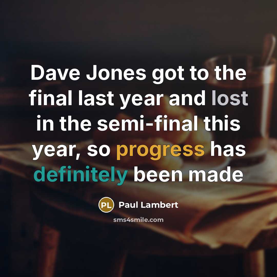 “Dave Jones got to the final last year and lost in the semi-final this year, so progress has definitely been made” quote by Paul Lambert