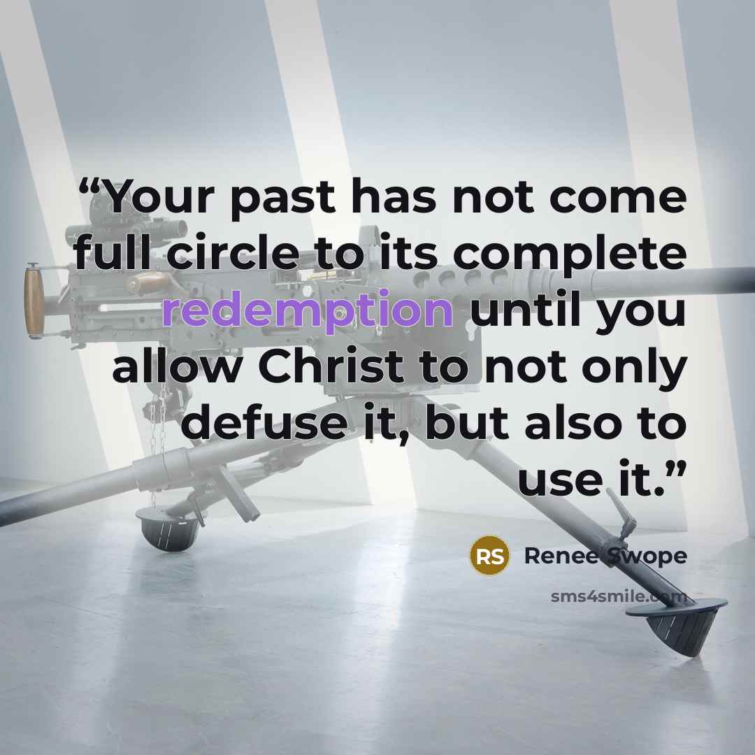 “Your past has not come full circle to its complete redemption until you allow Christ to not only defuse it, but also to use it.” quote by Renee Swope
