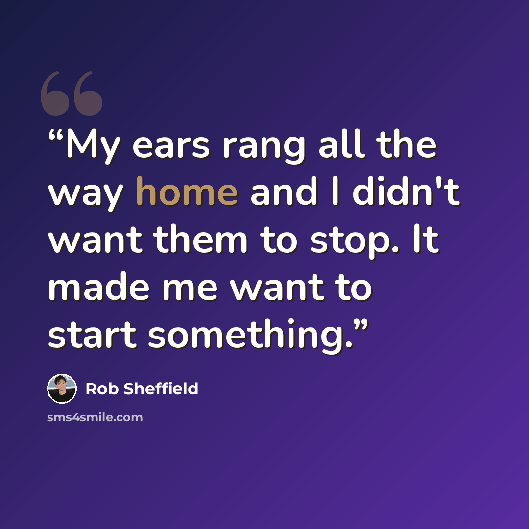“My ears rang all the way home and I didn't want them to stop. It made me want to start something.” quote by Rob Sheffield